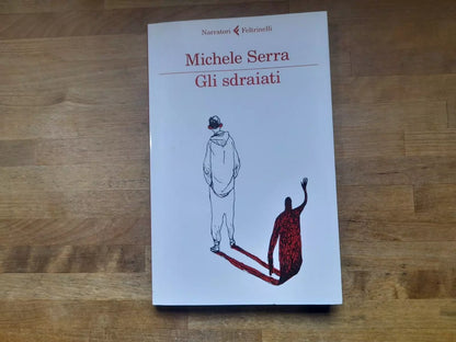 GLI SDRAIATI. MICHELE SERRA. FELTRINELLI EDITORE. COLLANA: NARRATORI FELTRINELLI. 1° EDIZIONE 2013.