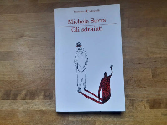 GLI SDRAIATI. MICHELE SERRA. FELTRINELLI EDITORE. COLLANA: NARRATORI FELTRINELLI. 1° EDIZIONE 2013.