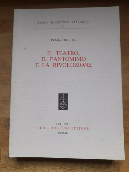 IL TEATRO, IL PANTOMIMO E LA RIVOLUZIONE. LUCIANO BOTTONI. LEO S. OLSCHKI EDITORE. RISTAMPA 1990. COLLANA: SAGGI DI "LETTERE ITALIANE" XL.
