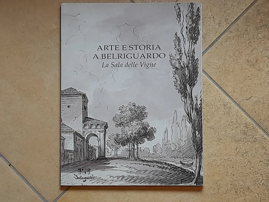 ARTE E STORIA A BELRIGUARDO. LA SALA DELLE VIGNE. AA.VV. BELRIGURDO EDITRICE. RISTAMPA  1997. MOSTRA STORICO - ICONOGRAFICA SU BELRIGUARDO.