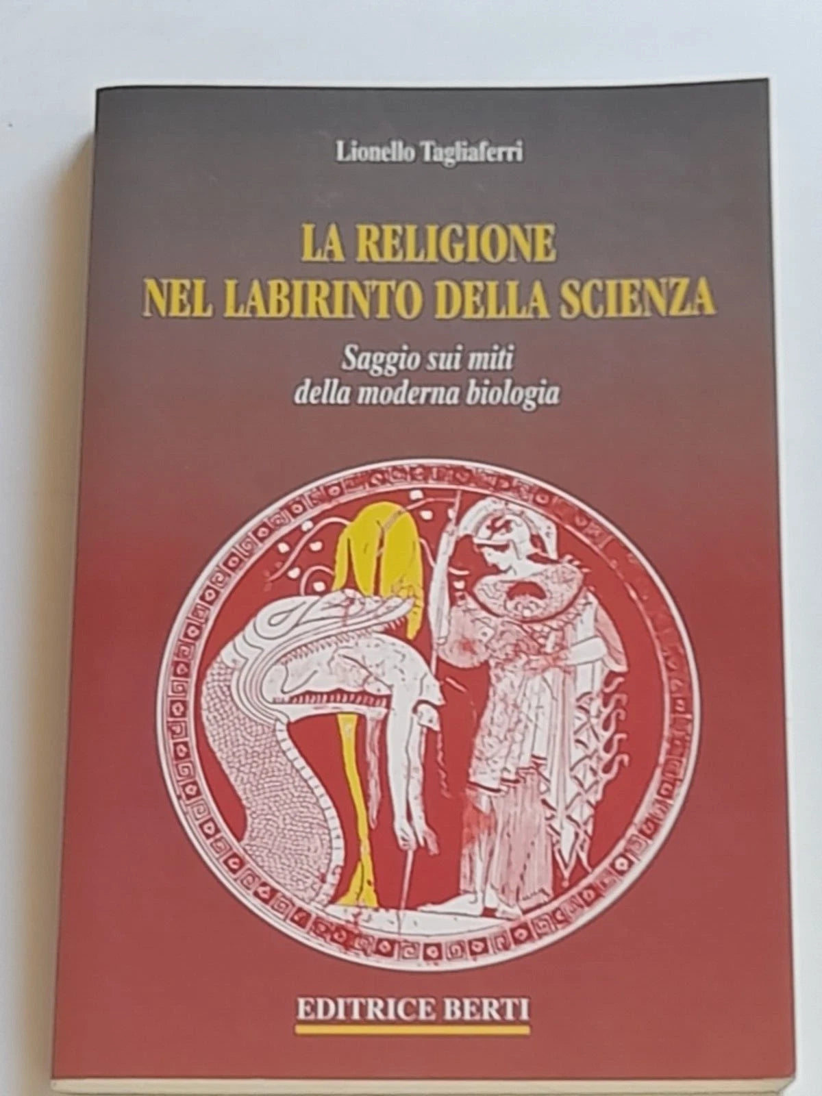 LA RELIGIONE NEL LABIRINTO DELLA SCIENZA. LIONELLO TAGLIAFERRI. EDITRICE BERTI. RISTAMPA 1997.