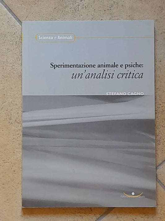 SPERIMENTAZIONE ANIMALE E PSICHE: UN'ANALISI CRITICA. STEFANO CAGNO. COSMOPOLIS EDIZIONI.  1° EDIZIONE NOVEMBRE 2001. COLLANA: SCIENZA e ANIMALI.