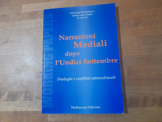 NARRAZIONI MEDIALI DOPO L'UNDICI SETTEMBRE. GIOVANNI BECHELLONI  - ANNA LUCIA NATALE. MEDIASCARPE EDIZIONI. RISTAMPA 2003.