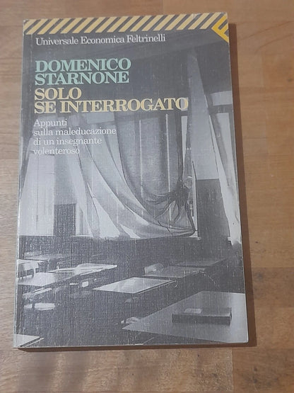 SOLO SE INTERROGATO. DOMENICO STARNONE. FELTRINELLI EDITORE. COLLANA: UNIVERSALE ECONOMICA FELTRINELLI 1470. 1° EDIZIONE 1998.