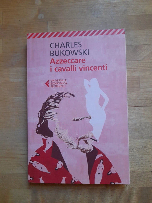 AZZECCARE I CAVALLI VINCENTI. CHARLES BUKOWSKI. FELTRINELLI EDITORE. COLLANA: UNIVERSALE ECONONOMICA FELTRINELLI 8017. 1° EDIZIONE 2013.