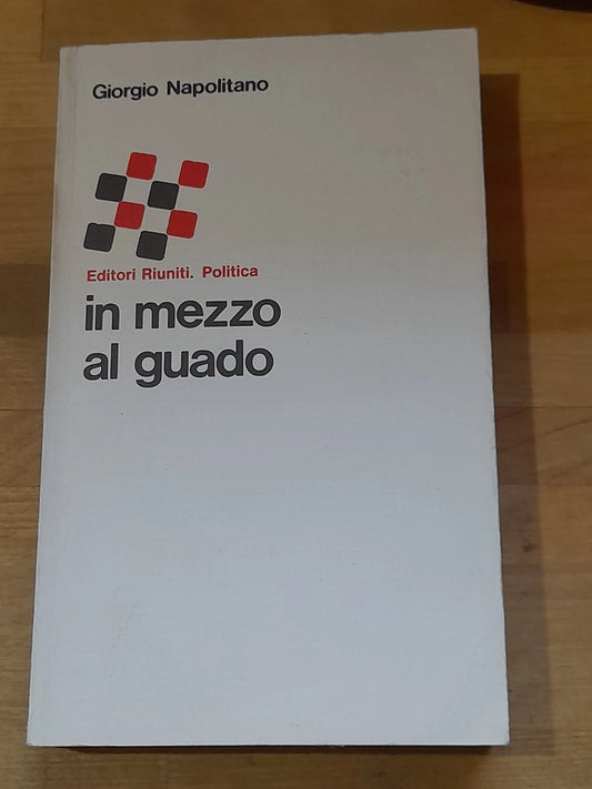 IN MEZZO AL GUADO. GIORGIO NAPOLITANO. EDITORI RIUNITI. COLLANA: POLITICA 15. 1° EDIZIONE 1979.