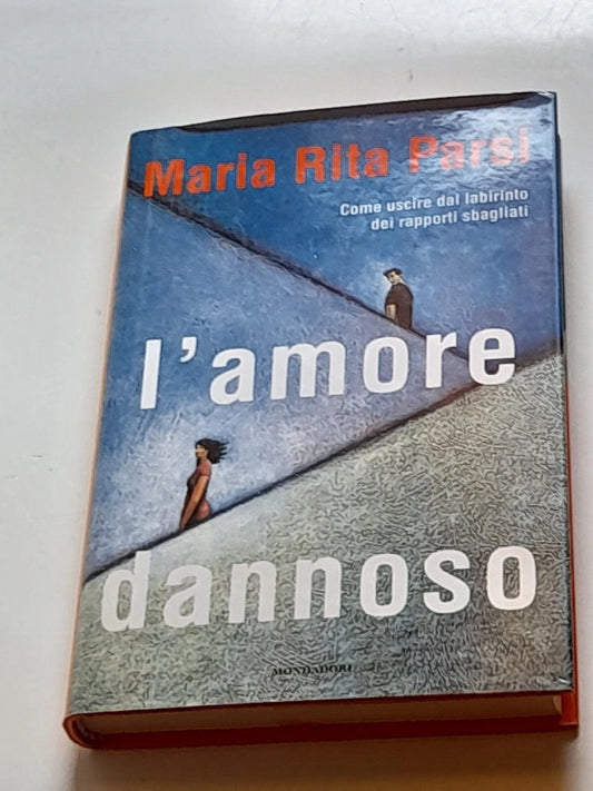 L'AMORE DANNOSO. COME USCIRE DAL LABIRINTO DEI RAPPORTI SBAGLIATI.  M.R. PARSI. MONDADORI EDITORE. 2° EDIZIONE LUGLIO 1999.