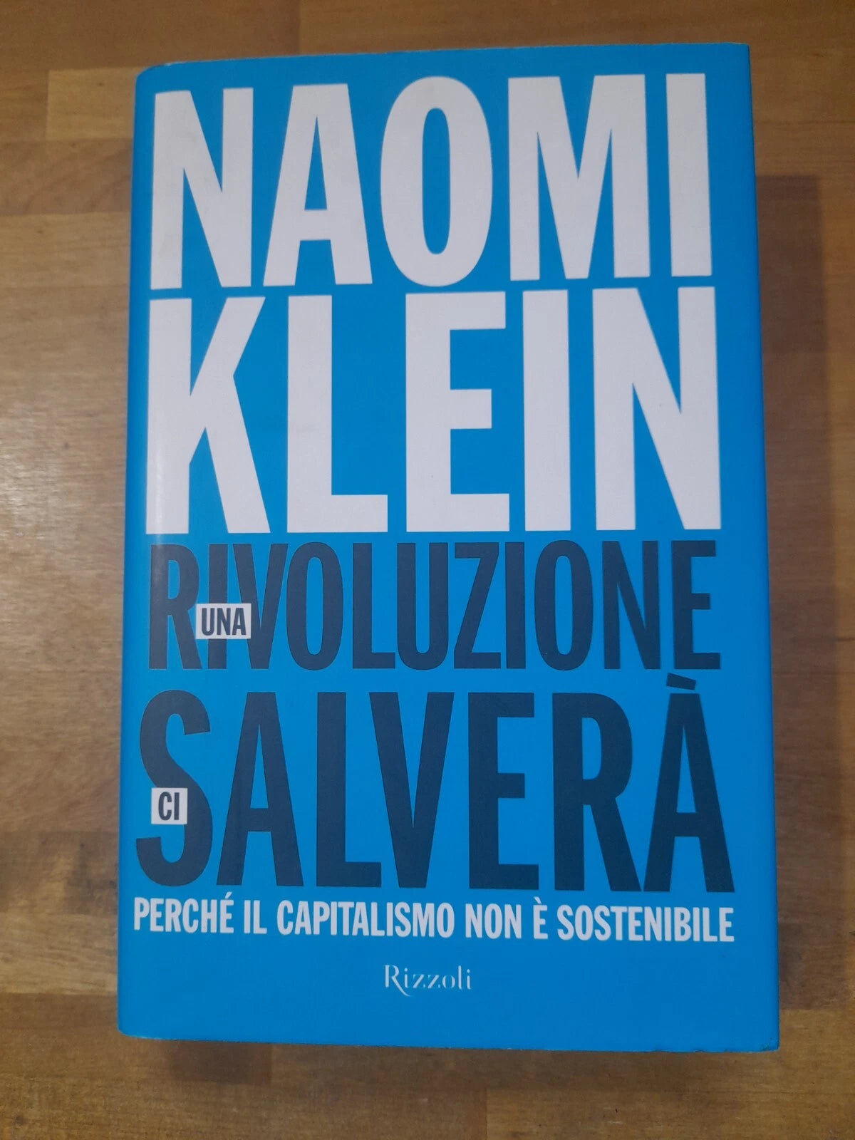 UNA RIVOLUZIONE CI SALVERA'. PERCHE' IL CAPITALISMO NON E' SOSTENIBILE. NAOMI KLEIN. RIZZOLI EDITORE. 1° EDIZIONE 2015.