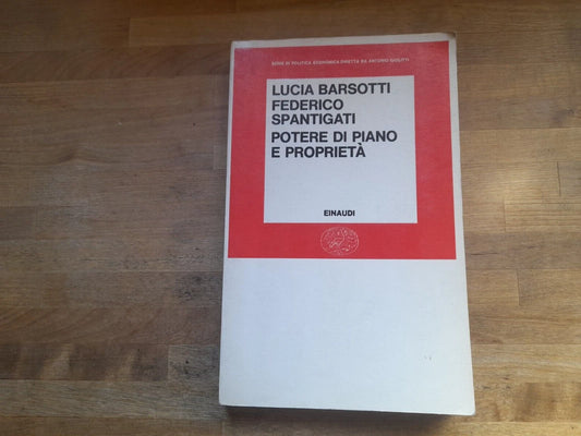 POTERE DI PIANO E PROPRIETA'. LUCIA BARSOTTI - FEDERICO SPANTIGATI. EINAUDI EDITORE. RISTAMPA 1971. SERIE DI POLITICA ECONOMICA.