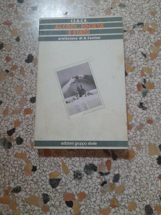 ALCOOL, SOCIETA' E STATO. I.S.A.C.E. AMEDEO COTTINO. EDIZIONI GRUPPO ABELE. COLLANA: RICERCHE 1. RISTAMPA 1984.