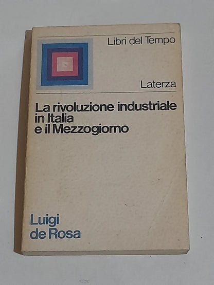 LA RIVOLUZIONE INDUSTRIALE IN ITALIA E IL MEZZOGIORNO. LUIGI DE ROSA. LATERZA EDITORI. 1° EDIZIONE 1973. COLLANA: LIBRI DEL TEMPO LATERZA 138.