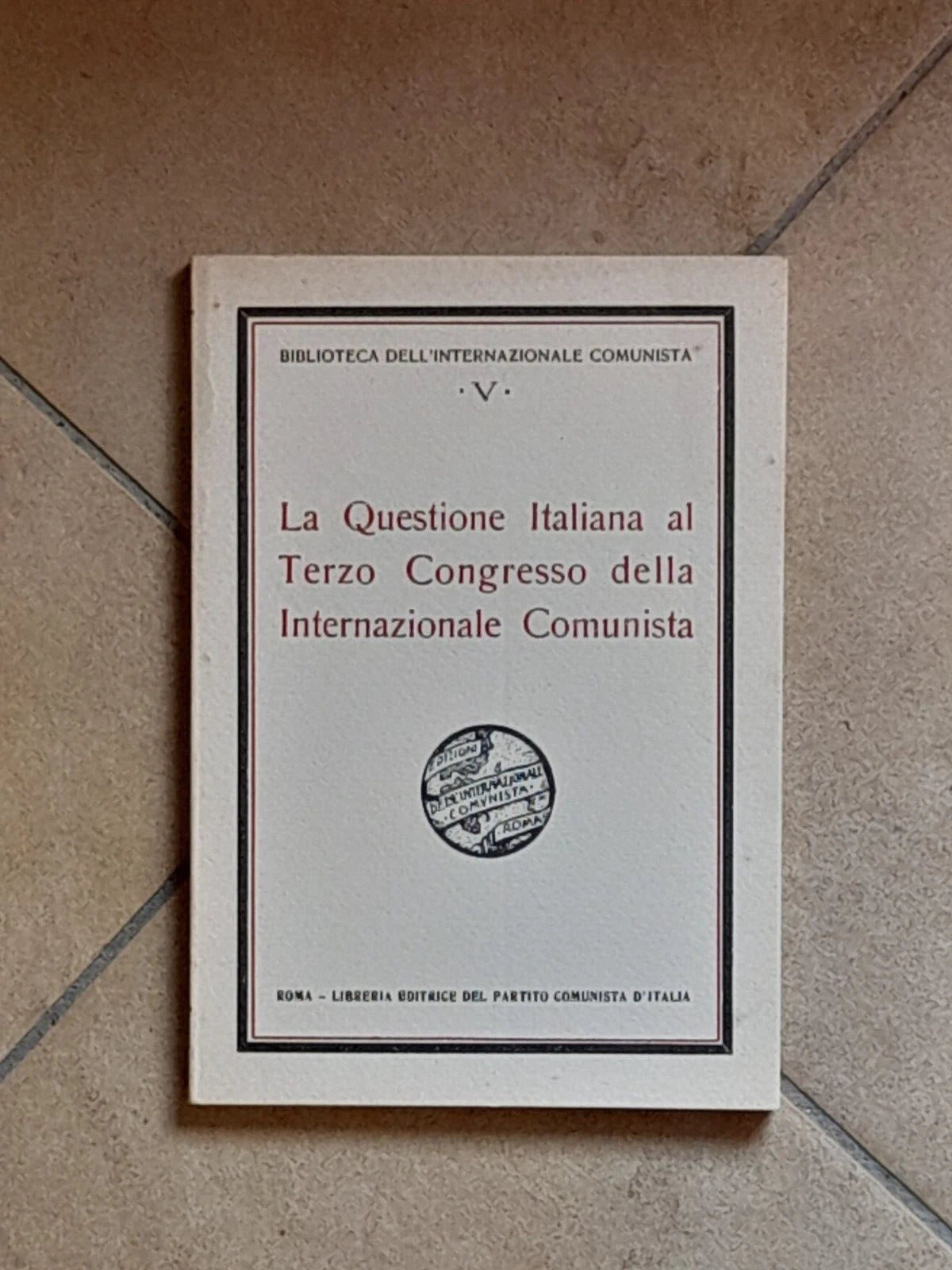 LA QUESTIONE ITALIANA AL TERZO CONGRESSO INTERNAZIONALE COMUNISTA. AA.VV. LIBRERIA EDITRICE DEL PARTITO COMUNISTA D'ITALIA, 1981. COLLANA: BIBLIOTECA DELL'INTERNAZIONALE COMUNISTA .V.