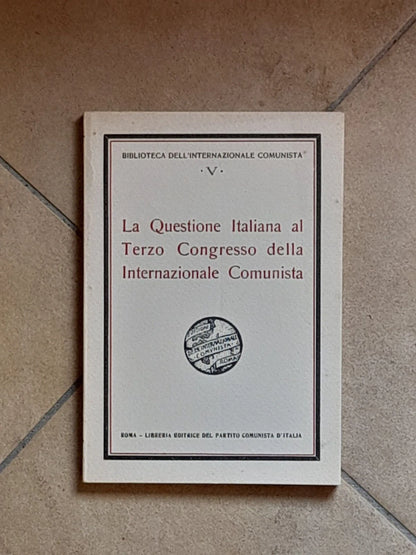 LA QUESTIONE ITALIANA AL TERZO CONGRESSO INTERNAZIONALE COMUNISTA. AA.VV. LIBRERIA EDITRICE DEL PARTITO COMUNISTA D'ITALIA, 1981. COLLANA: BIBLIOTECA DELL'INTERNAZIONALE COMUNISTA .V.