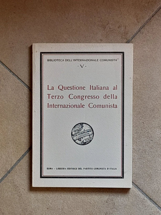 LA QUESTIONE ITALIANA AL TERZO CONGRESSO INTERNAZIONALE COMUNISTA. AA.VV. LIBRERIA EDITRICE DEL PARTITO COMUNISTA D'ITALIA, 1981. COLLANA: BIBLIOTECA DELL'INTERNAZIONALE COMUNISTA .V.