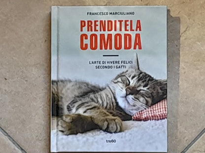 PRENDITELA COMODA. L'ARTE DI VIVERE FELICI SECONDO I GATTI.  FRANCESCO MARCIULIANO. TEA EDITRICE. 1° EDIZIONE NON FICTION TRE60, NOVEMBRE 2015