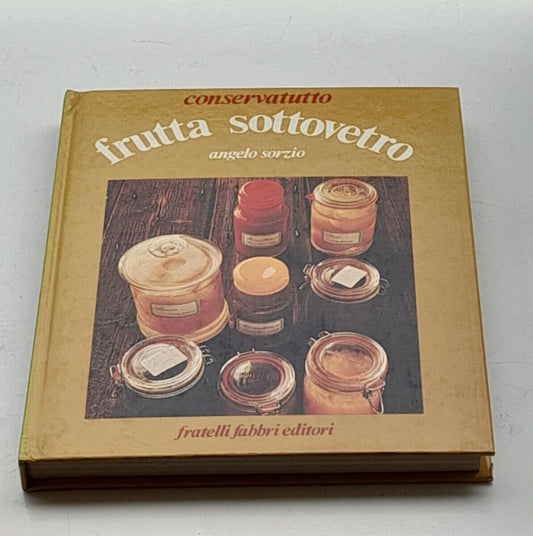 FRUTTA SOTTOVETRO. ANGELO SORZIO. F.LLI FABBRI EDITORI. COLLANA: CONSERVATUTTO. 4° RISTAMPA 1976.