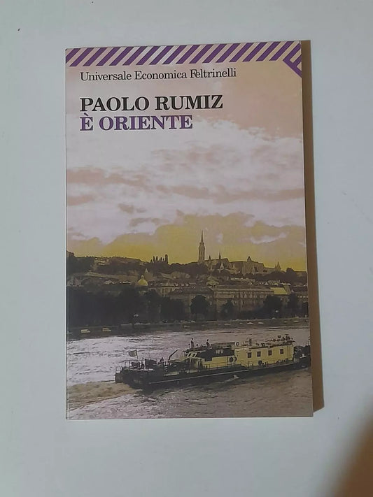 È ORIENTE. PAOLO RUMIZ. FELTRINELLI EDITORE. COLLANA: UNIVERSALE ECONOMICA FELTRINELLI 1829. 4° EDIZIONE 2007.
