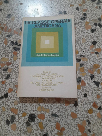 LA CLASSE OPERAIA AMERICANA. AA.VV. LATERZA EDITORI. COLLANA: LIBRI DEL TEMPO LATERZA 101. A CURA DI LAURA BALBO. 1° EDIZIONE 1967.