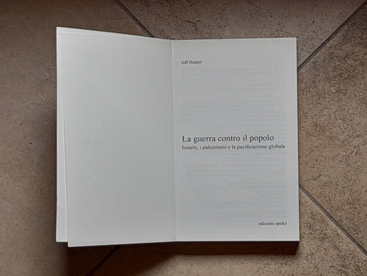 LA GUERRA CONTRO IL POPOLO. JEFF HALPER. 1° EDIZIONE ITALIANA 2017. EDIZIONI EPOKE'. COLLANA: SAGGI EPOKE'.