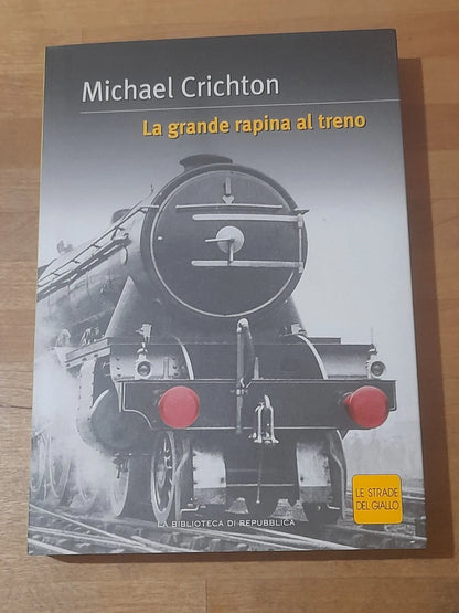 LA GRANDE RAPINA AL TRENO. MICHAEL CRICHTON. EDIZIONE SPECIALE PER LA REPUBBLICA PUBBLICATO SU LICENZA GARZANTI. LA BIBLIOTECA DI REPUBBLICA. RISTAMPA 2004. COLLANA: LE STRADE DEL GIALLO 12.
