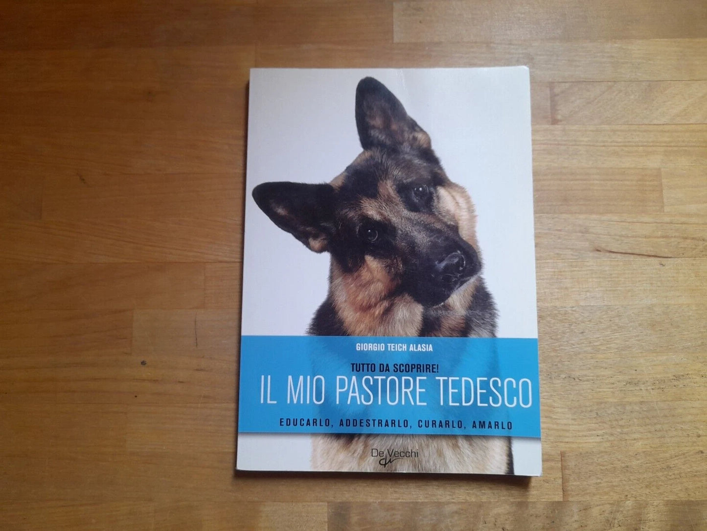 IL MIO PASTORE TEDESCO. EDUCARLO, ADDESTRARLO, CURARLO, AMARLO. GIORGIO TEICH ALASIA. DE VECCHI EDITORE 2008. COLLANA: TUTTO DA SCOPRIRE!.