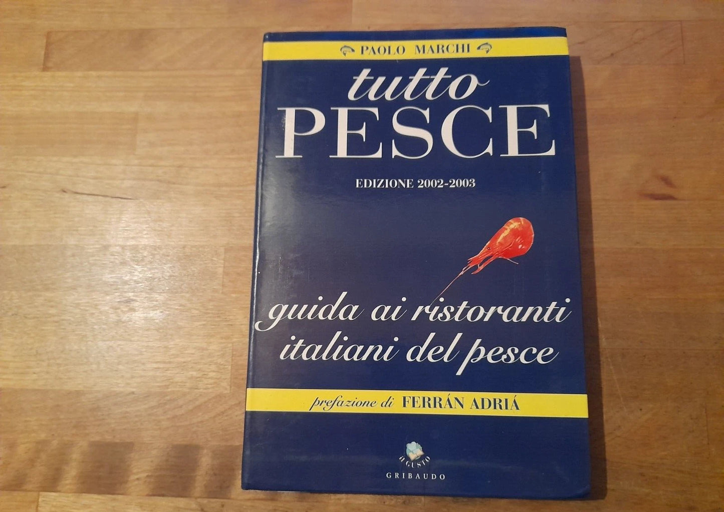 TUTTO PESCE. EDIZIONE 2002-2003. GUIDA AI RISTORANTI ITALIANI DEL PESCE. PAOLO MARCHI. GRIBAUDO EDITORE. 1° EDIZIONE 2002.
