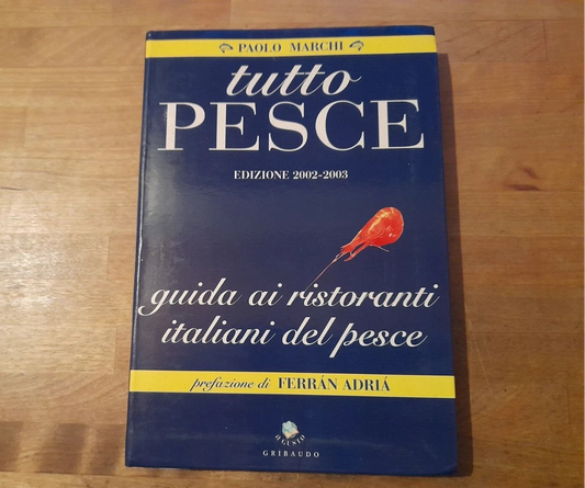 TUTTO PESCE. EDIZIONE 2002-2003. GUIDA AI RISTORANTI ITALIANI DEL PESCE. PAOLO MARCHI. GRIBAUDO EDITORE. 1° EDIZIONE 2002.