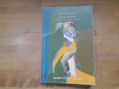 AMATI AMANTI. MARISA RUSCONI. LIBERAZIONE SESSUALE E NUOVE COPPIE. MARSILIO EDITORI. COLLANA: TASCABILI MARSILIO 97 / COSTUME. 1° EDIZIONE 1998.