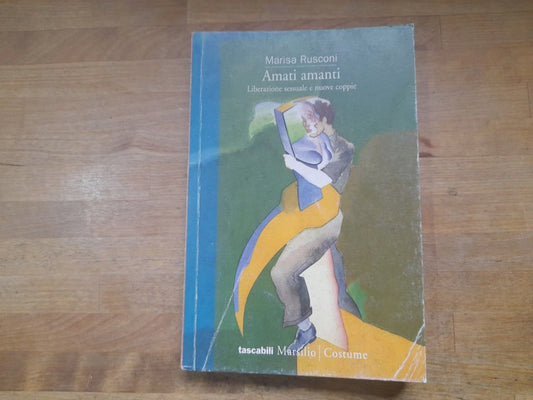 AMATI AMANTI. MARISA RUSCONI. LIBERAZIONE SESSUALE E NUOVE COPPIE. MARSILIO EDITORI. COLLANA: TASCABILI MARSILIO 97 / COSTUME. 1° EDIZIONE 1998.