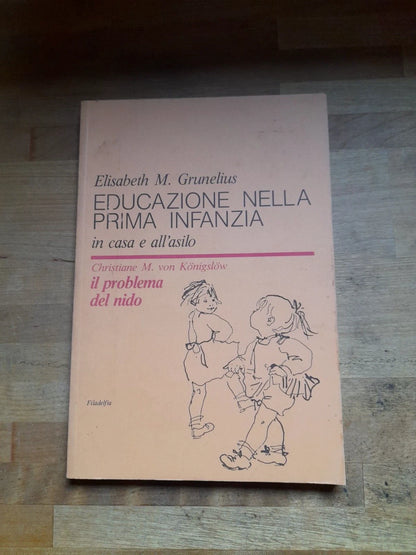 EDUCAZIONE NELLA PRIMA INFANZIA. IN CASA E ALL'ASILO. ELISABETH M.GRUNELIUS. FILADELFIA EDITORE. RISTAMPA 1991.