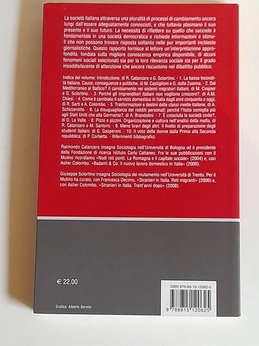 LA FATICA DI CAMBIARE. RAPPORTO SULLA SOCIETA' ITALIANA. RAIMONDO CATANZARO - GIUSEPPE SCIORTINO. SOCIETA' EDITRICE IL MULINO. COLLANA: FONDAZIONE DI RICERCA - RICERCHE E STUDI DELL'ISTITUTO CATTANEO. 1° EDIZIONE,2009.