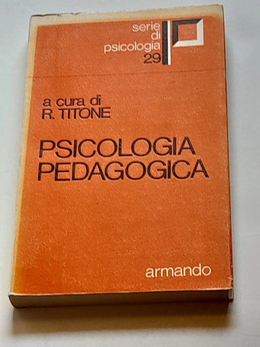 PSICOLOGIA PEDAGOGICA. A CURA DI RENZO TITONE. SERIE DI PSICOLOGIA 29. ARMANDO EDITORE. RISTAMPA PRIMO SEMESTRE 1976.