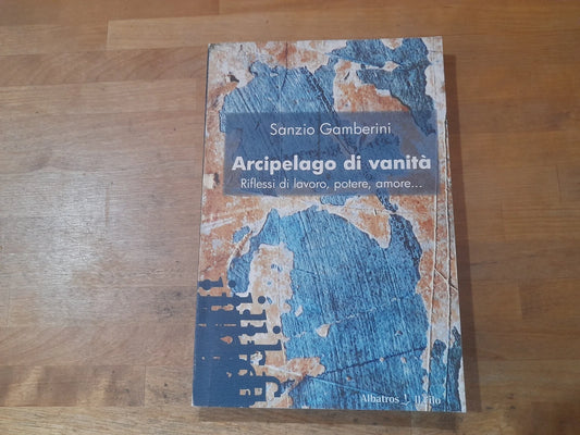 ARCIPELAGO DI VANITÀ. SANZIO GAMBERINI. ALBATROS IL FILO EDIZIONI. 1° EDIZIONE 2009. COLLANA: STRADE NUOVE VOCI.