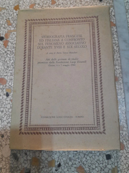 STORIOGRAFIA FRANCESE ED ITALIANA A CONFRONTO SUL FENOMENO ASSOCIATIVO XVII E XIX SECOLO. A CURA DI MARIA TERESA MAIULLARI. FONDAZIONE LUIGI EINAUDI, 1988. COLLANA: "STUDI" 29.