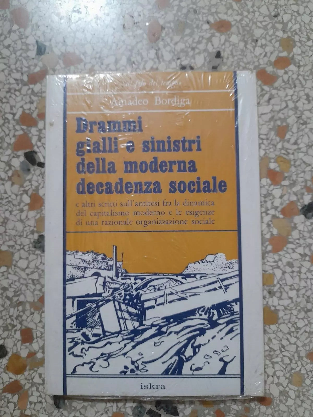 DRAMMI GIALLI E SINISTRI DELLA MODERNA DECADENZA SOCIALE. AMADEO BORDIGA. ISKRA EDIZIONI. 1° EDIZIONE 1978. COLLANA: "SUL FILO DEL TEMPO" 3.