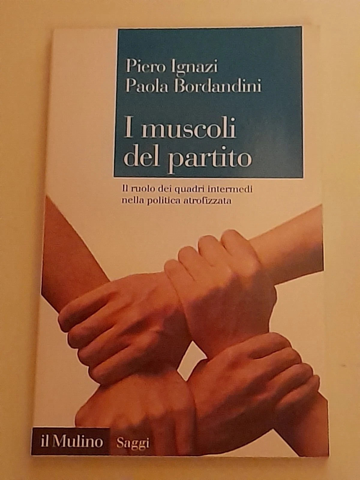 I MUSCOLI DEL PARTITO. PIERO IGNAZI - PAOLA BORDANDINI. SOCIETA' EDITRICE IL MULINO. 1° EDIZIONE 2018. COLLANA: IL MULINO SAGGI 869.