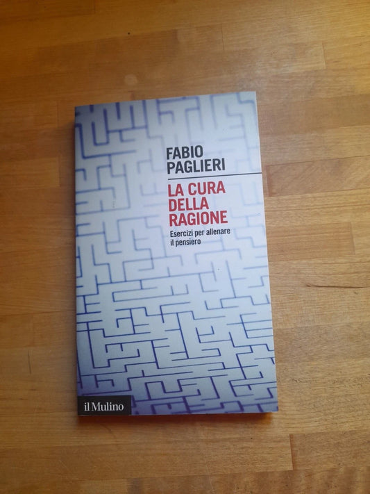 LA CURA DELLA RAGIONE. FABIO PAGLIERI. IL MULINO EDITRICE. 1 ° EDIZIONE 2016. COLLANA: INTERSEZIONI 465.