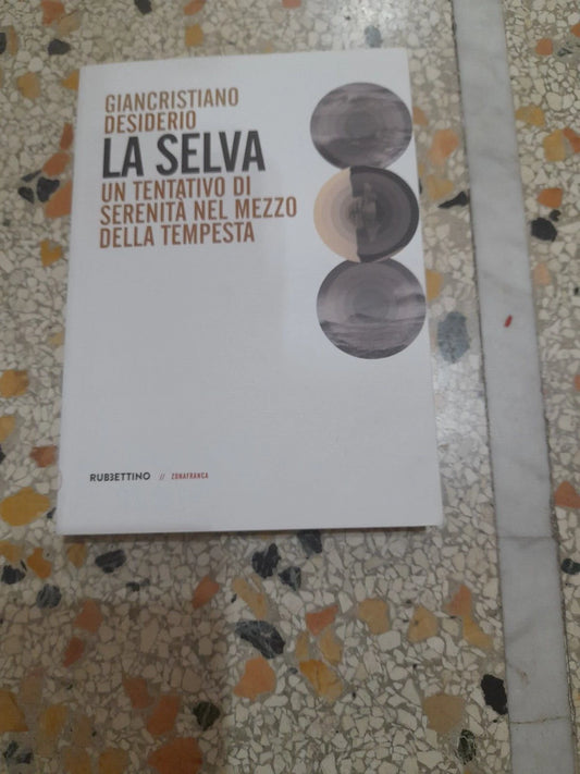 LA SELVA. UN TENTATIVO DI SERENITA' NEL MEZZO DELLA TEMPESTA. GIANCRISTIANO DESIDERIO. RUBBETTINO EDITORE. RISTAMPA 2018. COLLANA: ZONAFRANCA 35.