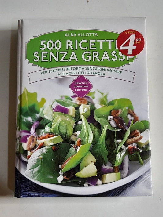 500 RICETTE SENZA GRASSI. ALBA ALLOTTA. NEWTON COMPTON EDITORI. 1° EDIZIONE 2016. COLLANA: MANUALI DI CUCINA.