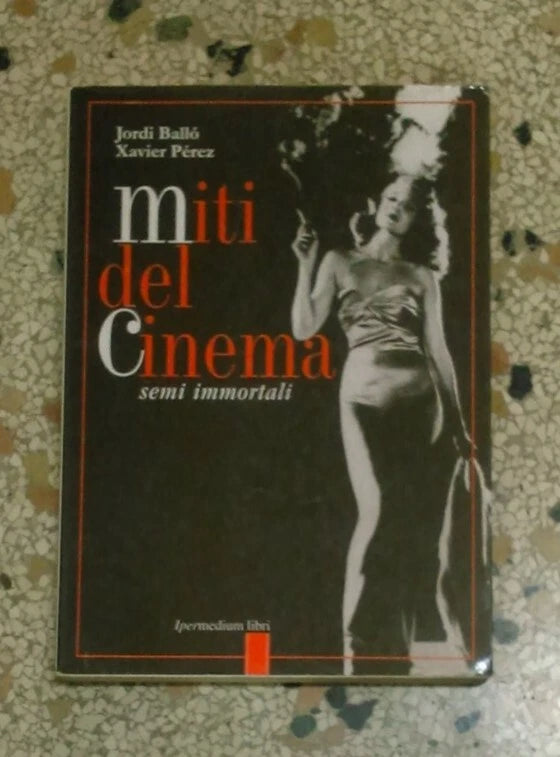 MITI DEL CINEMA. SEMI IMMORTALI. JORDI BALLO' - XAVIER PEREZ. IPERMEDIUM LIBRI. COLLANA: CINEMA E SCIENZE SOCIALI. 1° EDIZIONE 1999.
