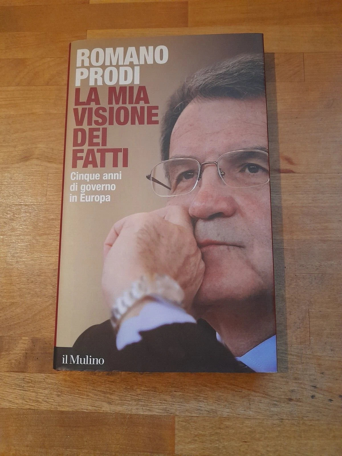 LA MIA VISIONE DEI FATTI. CINQUE ANNI DI GOVERNO IN EUROPA. ROMANO PRODI. SOCIETA' EDITRICE IL MULINO. 1° EDIZIONE 2008. COLLANA: "FUORI COLLANA".