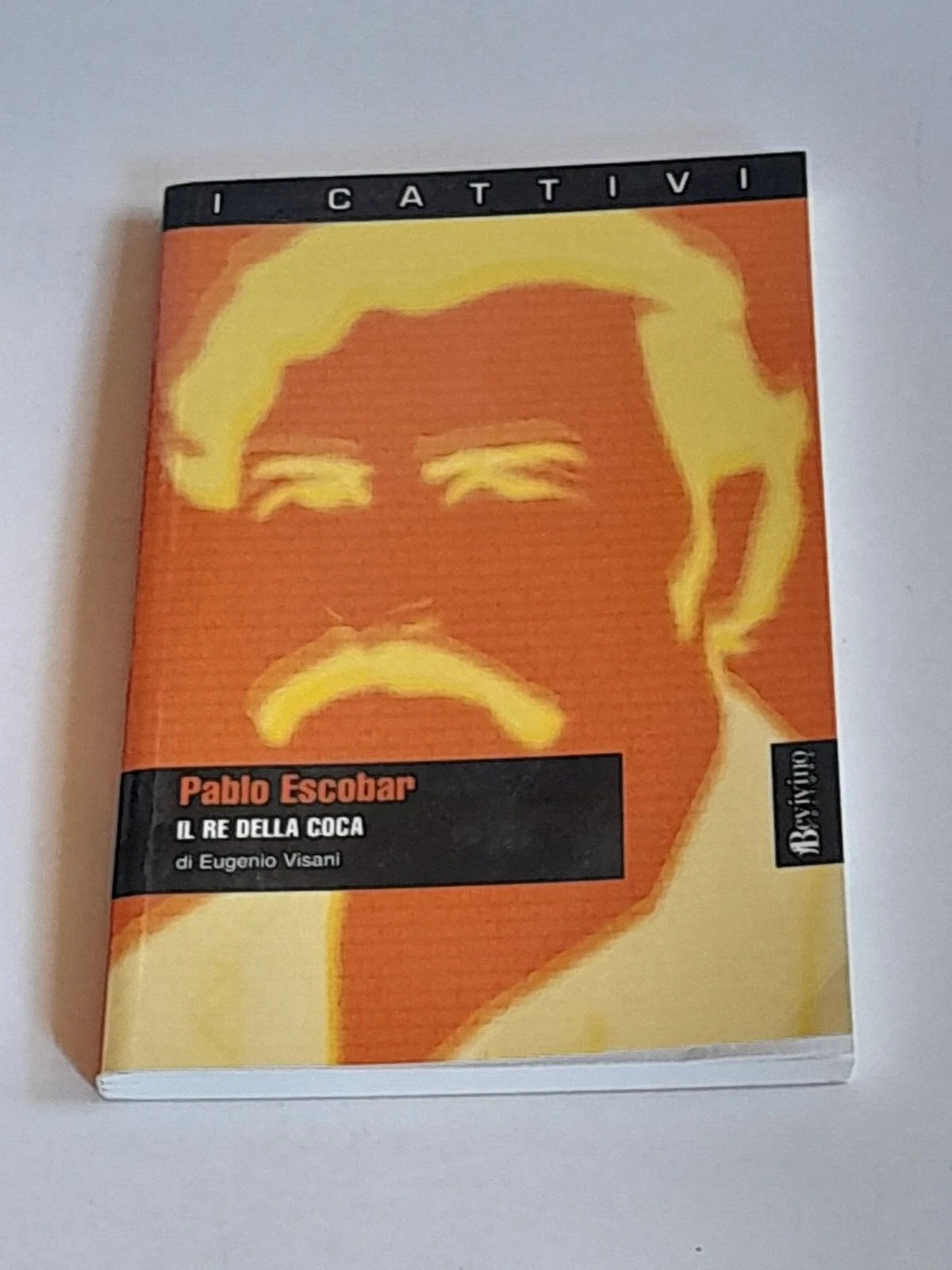 PABLO ESCOBAR. IL RE DELLA COCA. EUGENIO VISANI. BEVIVINO EDITORE 2003. COLLANA: I CATTIVI VOLUME 02.