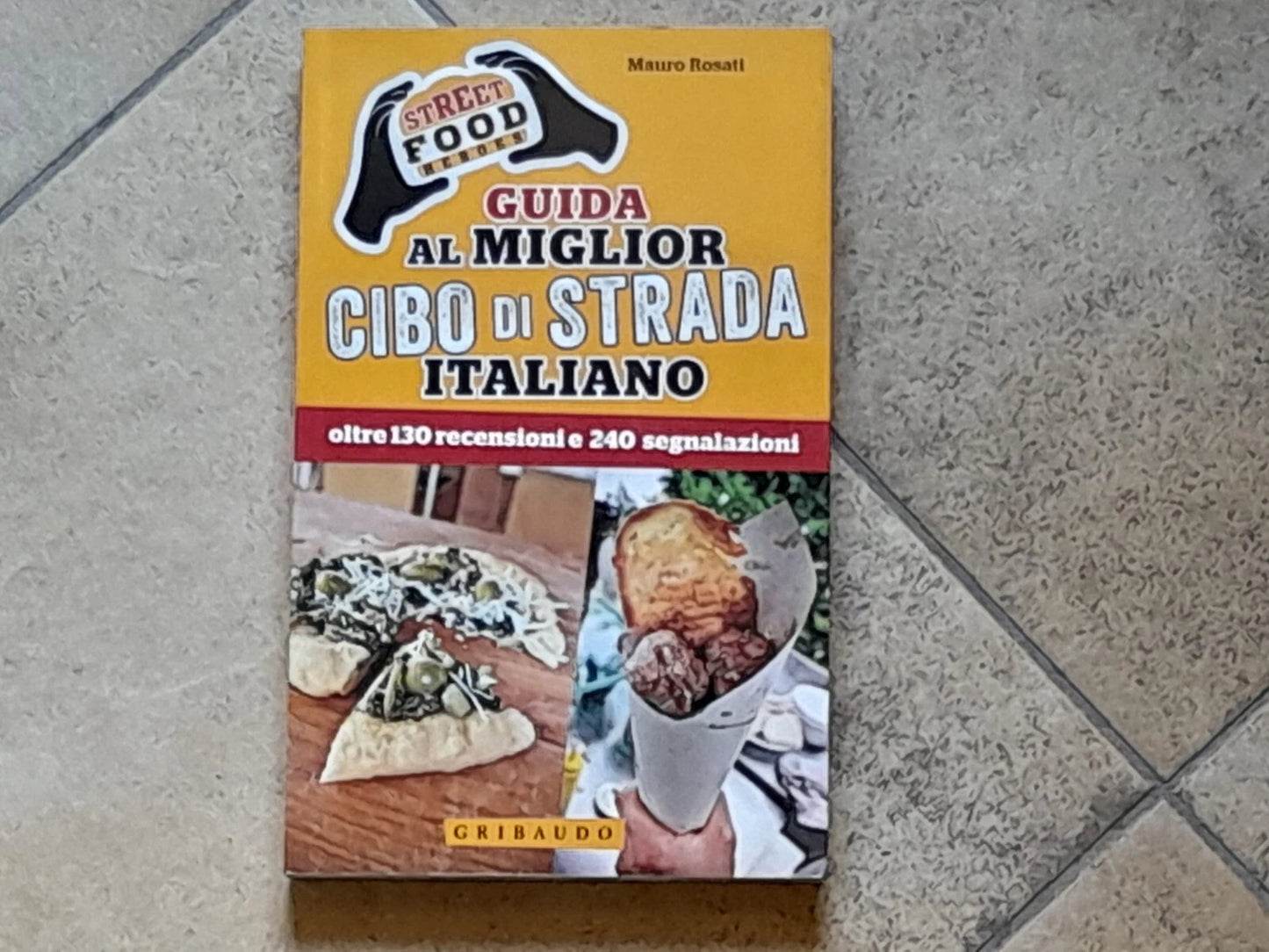 GUIDA AL MIGLIOR CIBO DI STRADA ITALIANO. MAURO ROSATI. GRIBAUDO EDITORE. 1° EDIZIONE 2013.
