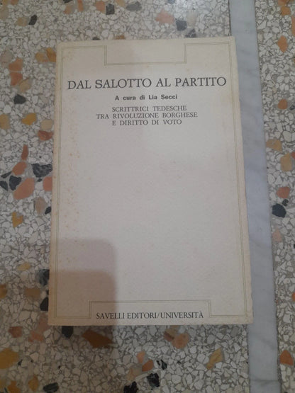 DAL SALOTTO AL PARTITO. LIA SECCI. SAVELLI EDITORI. COLLANA. UNIVERSITA'/3. RISTAMPA. 1982.