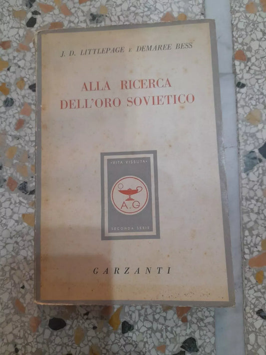 ALLA RICERCA DELL'ORO SOVIETICO. J.D. LITTLEPAGE - DEMAREE BESS. GARZANTI EDITORE. 2° EDIZIONE 1946.