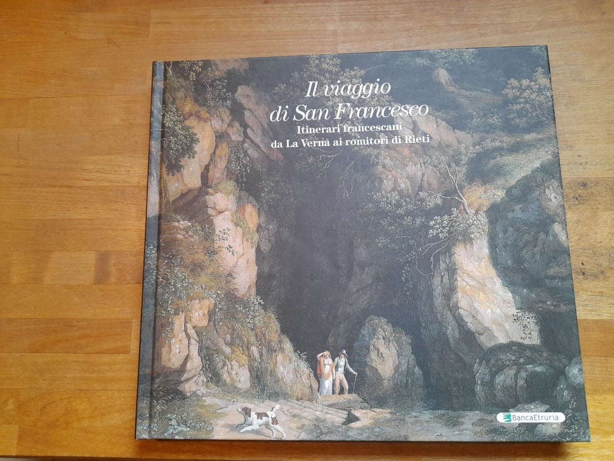 IL VIAGGIO DI SAN FRANCESCO. ITINERARI FRANCESCANI DA LA VERNA AI ROMITORI DI RIETI. A CURA DI ATTILIO BRILLI - SIMONETTA NERI. EDIZIONE FUORI COMMERCIO STAMPATA PER BANCA ETRURIA, 2012. COLLANA: LE CITTA' RITROVATE.