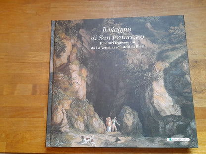 IL VIAGGIO DI SAN FRANCESCO. ITINERARI FRANCESCANI DA LA VERNA AI ROMITORI DI RIETI. A CURA DI ATTILIO BRILLI - SIMONETTA NERI. EDIZIONE FUORI COMMERCIO STAMPATA PER BANCA ETRURIA, 2012. COLLANA: LE CITTA' RITROVATE.