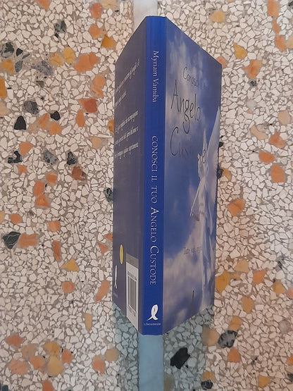 CONOSCI IL TUO ANGELO CUSTODE. TUTTO SUGLI ANGELI. MYRIAM VAMIBA. LIBERAMENTE EDITORE. 2° EDIZIONE 2011.