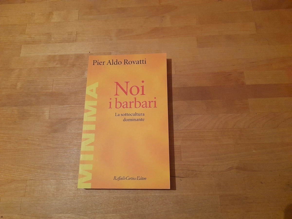 NOI I BARBARI. PIER ALDO ROVATTI. RAFFAELLO CORTINA EDITORE. 1° EDIZIONE 2011. COLLANA: MINIMA 110.