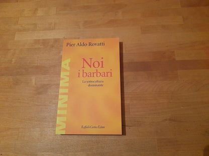 NOI I BARBARI. PIER ALDO ROVATTI. RAFFAELLO CORTINA EDITORE. 1° EDIZIONE 2011. COLLANA: MINIMA 110.